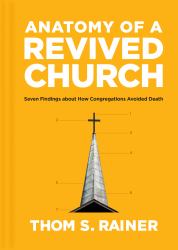 Anatomy of a Revived Church : Seven Findings about How Congregations Avoided Death
