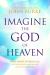 Imagine the God of Heaven : Near-Death Experiences, God's Revelation, and the Love You've Always Wanted