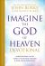 Imagine the God of Heaven Devotional : 60 Reflections on the Heart of God from the Bible and near-Death Experiences