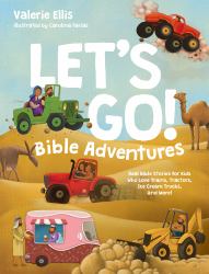 Let's Go! Bible Adventures : Real Bible Stories for Kids Who Love Trains, Tractors ... and Ice Cream Trucks!