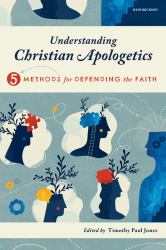 Understanding Christian Apologetics : Five Methods for Defending the Faith