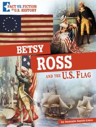 Betsy Ross and the U. S. Flag : Separating Fact from Fiction