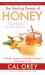 The Healing Powers of Honey : The Healthy and Green Choice to Sweeten Packed with Immune-Boosting Antioxidants