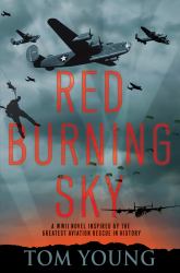 Red Burning Sky : A WWII Novel Inspired by the Greatest Aviation Rescue in History