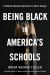 Being Black in America's Schools : A Student-Educator-Reformer's Call for Change Being Black in America's Schools : A Student-Educator-Reformer's Call for Change