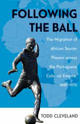Following the Ball : The Migration of African Soccer Players Across the Portuguese Colonial Empire, 1949-1975