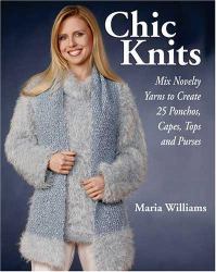Chic Knits : Mix Novelty Yarns to Create 25 Ponchos, Capes, Tops and Purses