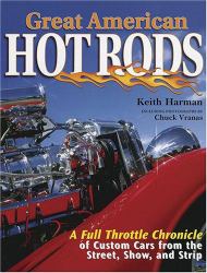 Great American Hot Rods : A Full Throttle Chronicle of Custom Cars from the Street, Show and Strip