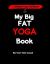 My Big Fat Yoga Book : Complete Yoga Workbook
