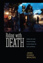 Riding with Death : Vodou Art and Urban Ecology in the Streets of Port-Au-Prince