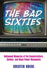 The Bad Sixties : Hollywood Memories of the Counterculture, Antiwar, and Black Power Movements