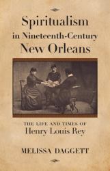 Spiritualism in Nineteenth-Century New Orleans : The Life and Times of Henry Louis Rey