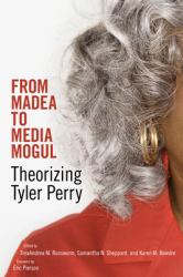 From Madea to Media Mogul : Theorizing Tyler Perry