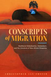 Conscripts of Migration : Neoliberal Globalization, Nationalism, and the Literature of New African Diasporas