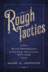 Rough Tactics : Black Performance in Political Spectacles, 1877-1932