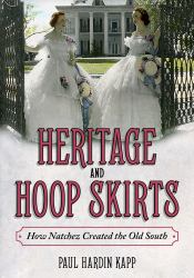 Heritage and Hoop Skirts : How Natchez Created the Old South