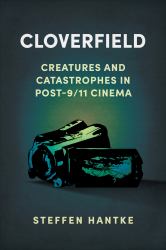 Cloverfield : Creatures and Catastrophes in Post-9 11 Cinema