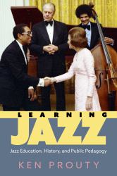 Learning Jazz : Jazz Education, History, and Public Pedagogy