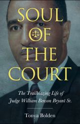 Soul of the Court : The Trailblazing Life of Judge William Benson Bryant Sr.
