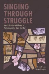 Singing Through Struggle : Music, Worship, and Identity in Postemancipation Black Churches