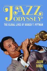 Jazz Odyssey : The Global Lives of Booker T. Pittman
