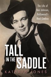 Tall in the Saddle : The Life of Ben Johnson, Hollywood's Real Cowboy
