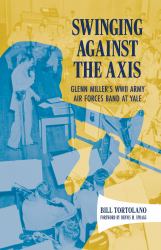 Swinging Against the Axis : Glenn Miller's WWII Army Air Forces Band at Yale