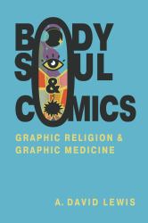 Body, Soul, and Comics : Graphic Religion and Graphic Medicine