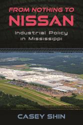 From Nothing to Nissan : Industrial Policy in Mississippi