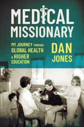 Medical Missionary : My Journey Through Global Health and Higher Education