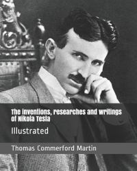 The Inventions, Researches and Writings of Nikola Tesla : Illustrated