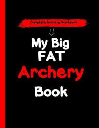 My Big Fat Archery Book : The Complete Archery Workbook