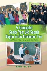 A Successful Senior Year Job Search Begins in the Freshman Year : The What, the How and the Why