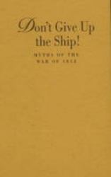 Don't Give up the Ship! : Myths of the War Of 1812