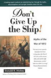 Don't Give up the Ship! : Myths of the War Of 1812