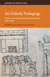 An Unholy Pedagogy : Visions of Learning from Mesoamerica, 1300-1650