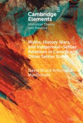 Myths, History Wars, and Indigenous-Settler Reconciliation in Canada and Other Settler States