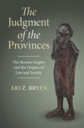 The Judgment of the Provinces : The Roman Empire and the Origins of Law and Society