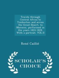 Travels Through Central Africa to Timbuctoo; and Across the Great Desert, to Morocco, Performed in the Years 1824-1828. with a Portrait. Vol. II - Scholar's Choice Edition