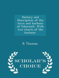 History and Description of the Town and Harbour of Falmouth. with Two Charts of the Harbour. - Scholar's Choice Edition
