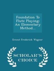 Foundation to Flute Playing : An Elementary Method... - Scholar's Choice Edition