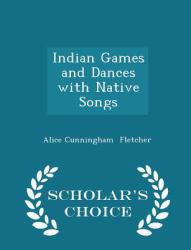 Indian Games and Dances with Native Songs - Scholar's Choice Edition