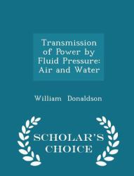 Transmission of Power by Fluid Pressure : Air and Water - Scholar's Choice Edition