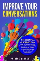 Improve Your Conversations : The Essential Guidebook on How to Talk to Anyone, Improve Your Social Skills, People Skills, Verbal Communication and Conversational Intelligence