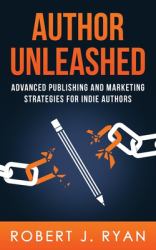 Author Unleashed : Advanced Publishing and Marketing Strategies for Indie Authors