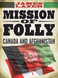 Mission of Folly : Canada and Afghanistan