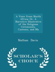 A Voice from North Africa; or, a Narrative Illustrative of the Religious Ceremonies, Customs, and Ma - Scholar's Choice Edition