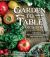 Garden to Table Cookbook : A Guide to Preserving and Cooking What You Grow