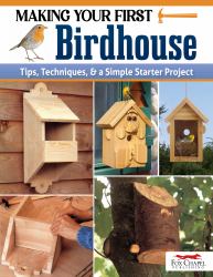 Making Your First Birdhouse : Tips, Techniques and a Simple Starter Project