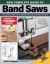 New Complete Guide to Band Saws, Revised and Expanded Edition : Everything You Need to Know about the Most Important Saw in the Shop